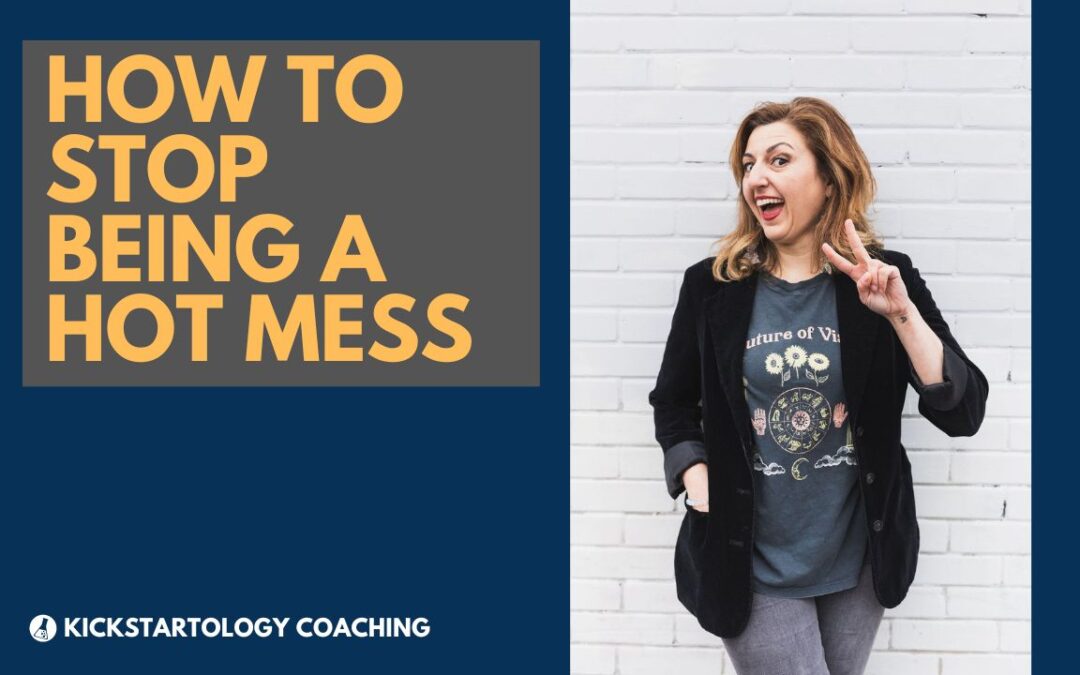 Text says "How to stop being a hot mess" in yellow over grey plus an image of Kickstartology Story Coach Nadine Araksi in a black jacket making a peace sign