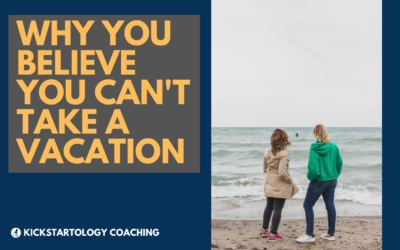 Why You Believe You Can’t Take a Vacation