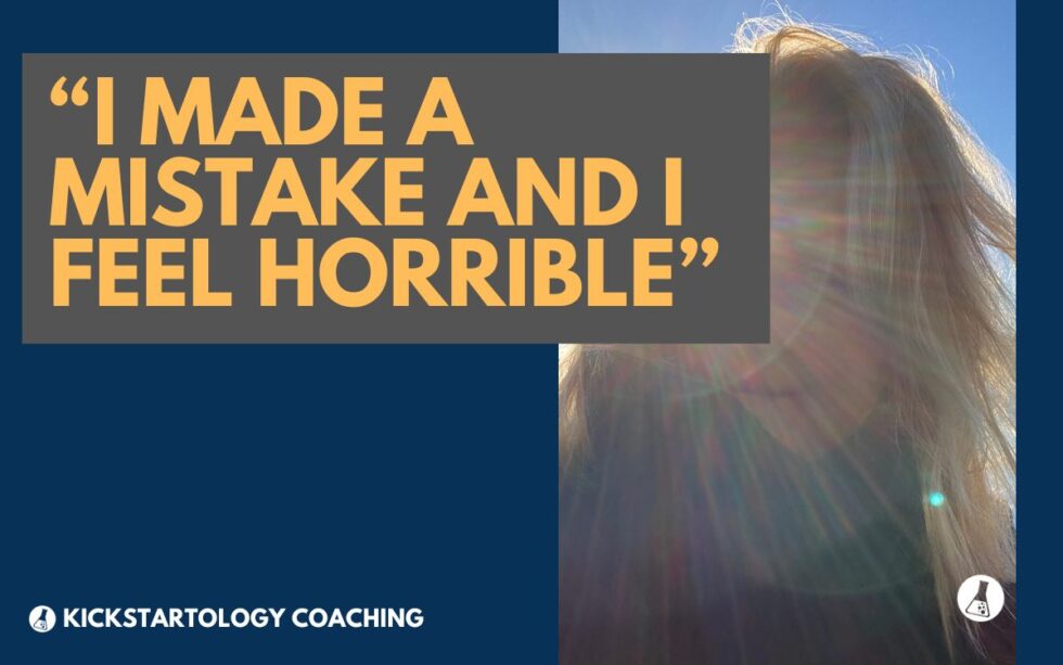 "I Made a Mistake and Feel Horrible" How to Recover